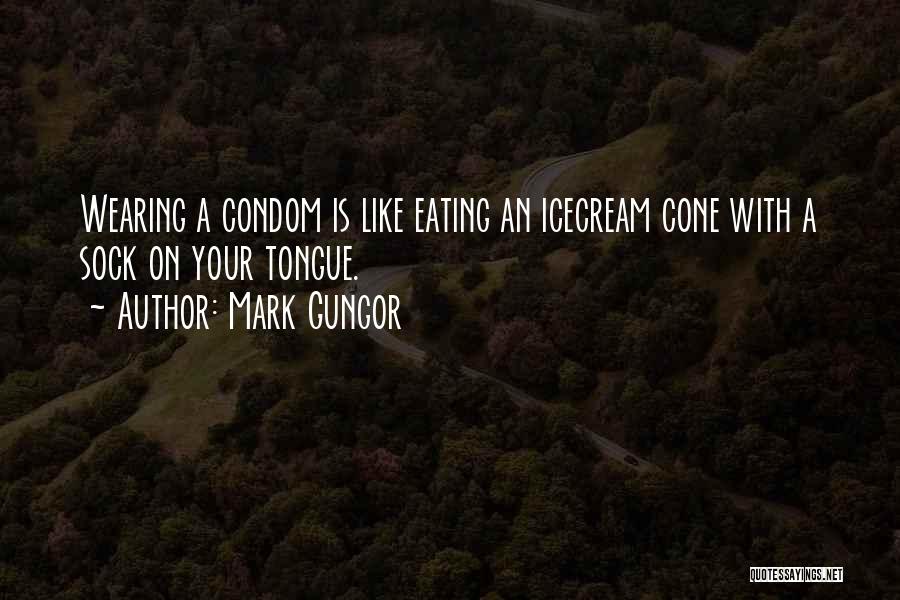 Mark Gungor Quotes: Wearing A Condom Is Like Eating An Icecream Cone With A Sock On Your Tongue.