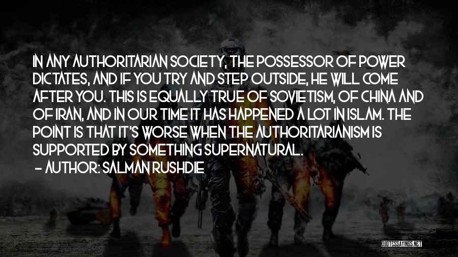 Salman Rushdie Quotes: In Any Authoritarian Society, The Possessor Of Power Dictates, And If You Try And Step Outside, He Will Come After