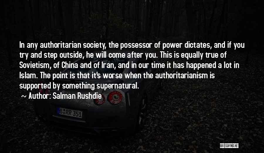 Salman Rushdie Quotes: In Any Authoritarian Society, The Possessor Of Power Dictates, And If You Try And Step Outside, He Will Come After