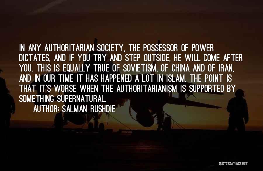 Salman Rushdie Quotes: In Any Authoritarian Society, The Possessor Of Power Dictates, And If You Try And Step Outside, He Will Come After