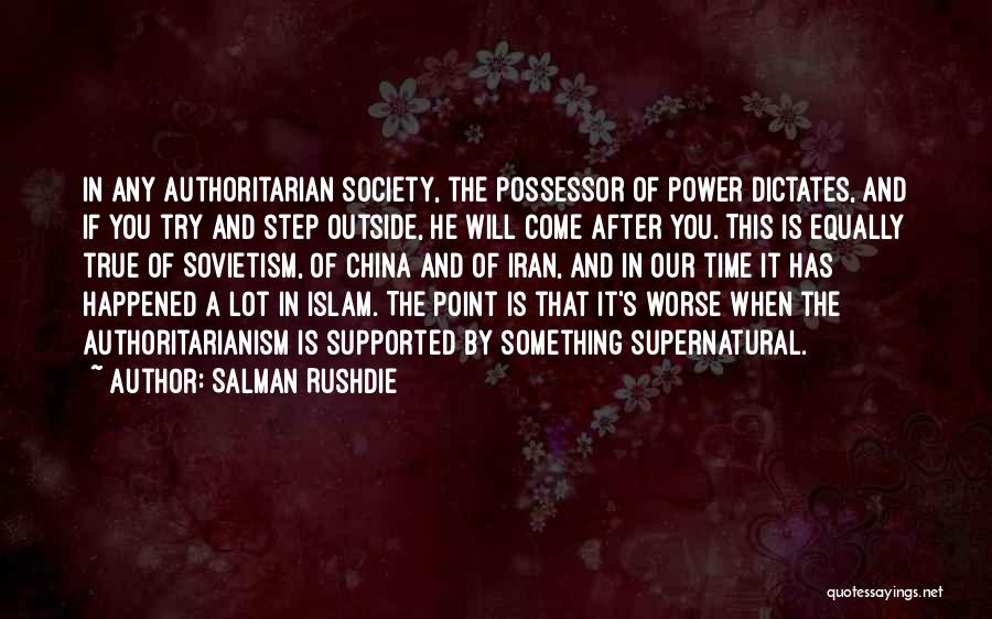 Salman Rushdie Quotes: In Any Authoritarian Society, The Possessor Of Power Dictates, And If You Try And Step Outside, He Will Come After