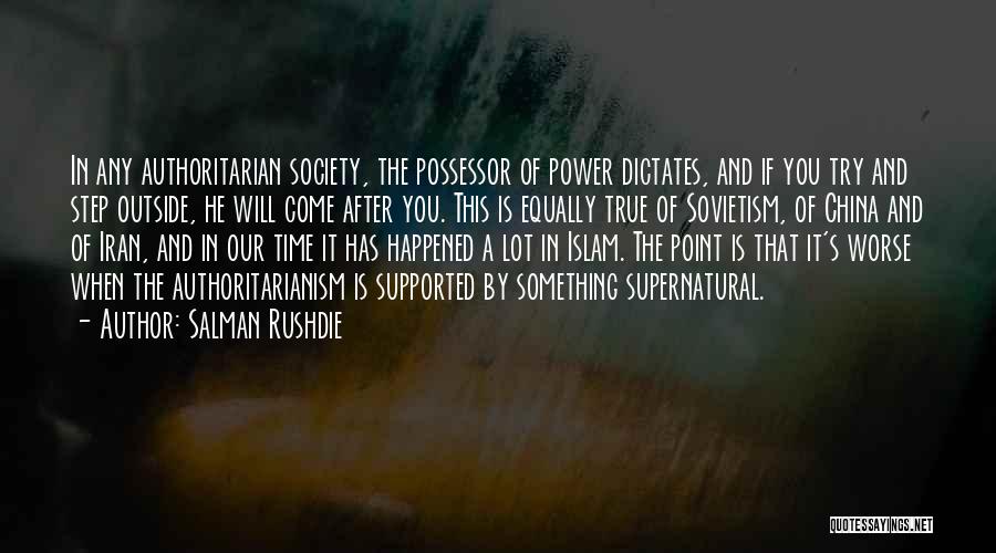 Salman Rushdie Quotes: In Any Authoritarian Society, The Possessor Of Power Dictates, And If You Try And Step Outside, He Will Come After