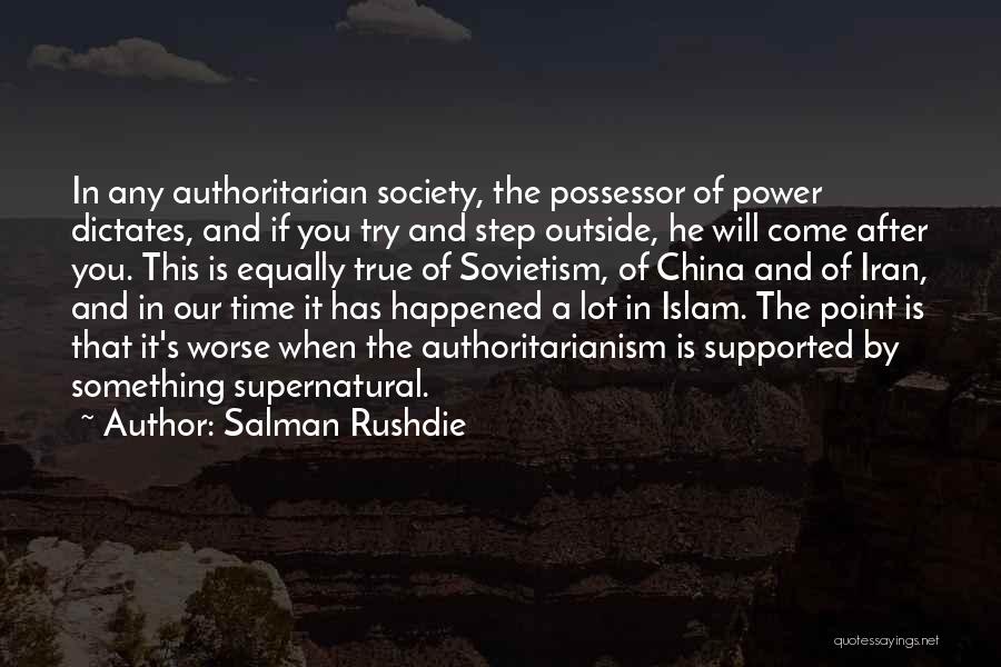 Salman Rushdie Quotes: In Any Authoritarian Society, The Possessor Of Power Dictates, And If You Try And Step Outside, He Will Come After