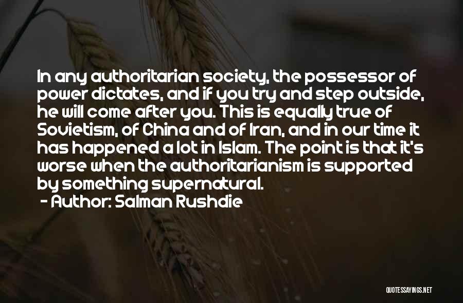 Salman Rushdie Quotes: In Any Authoritarian Society, The Possessor Of Power Dictates, And If You Try And Step Outside, He Will Come After