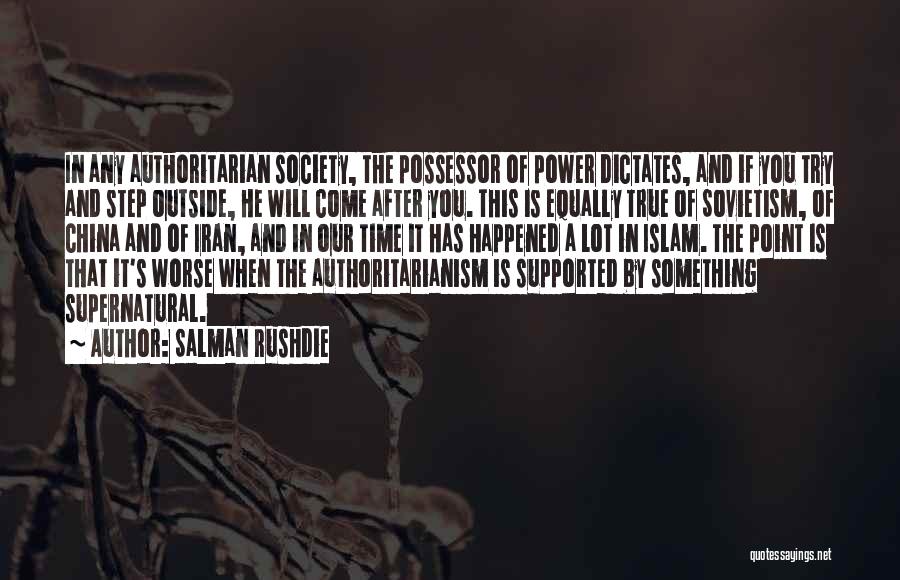 Salman Rushdie Quotes: In Any Authoritarian Society, The Possessor Of Power Dictates, And If You Try And Step Outside, He Will Come After