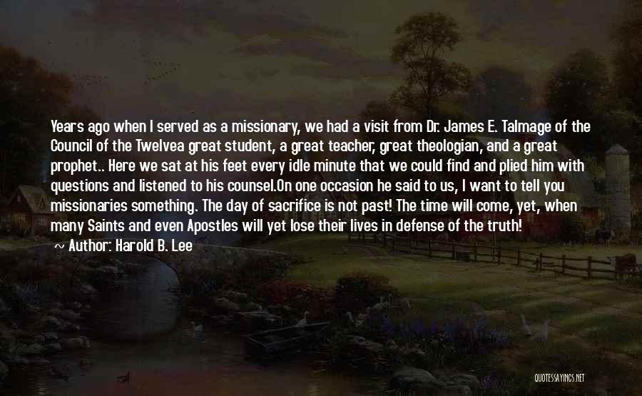 Harold B. Lee Quotes: Years Ago When I Served As A Missionary, We Had A Visit From Dr. James E. Talmage Of The Council