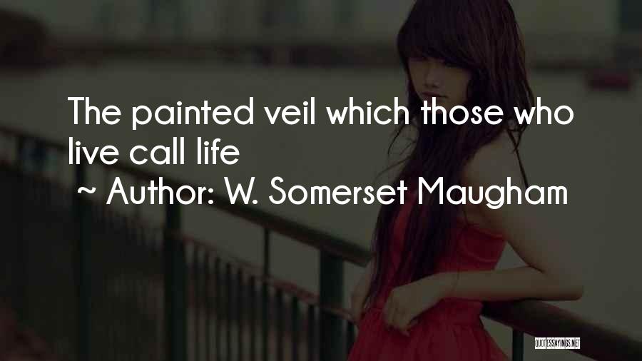 W. Somerset Maugham Quotes: The Painted Veil Which Those Who Live Call Life