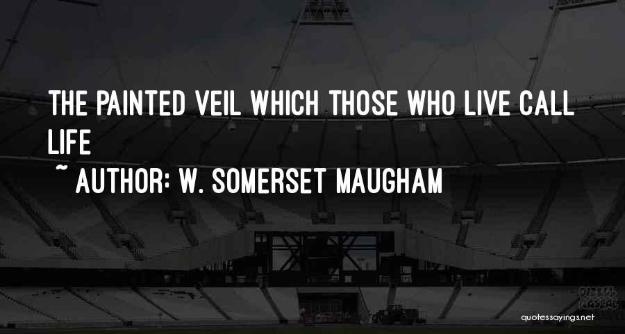W. Somerset Maugham Quotes: The Painted Veil Which Those Who Live Call Life