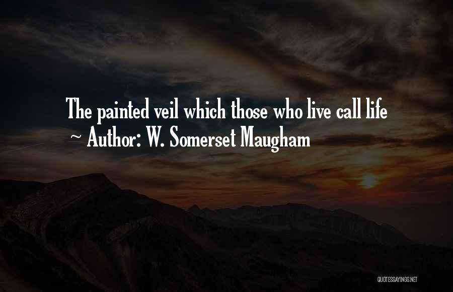 W. Somerset Maugham Quotes: The Painted Veil Which Those Who Live Call Life