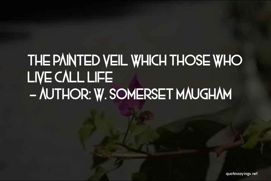 W. Somerset Maugham Quotes: The Painted Veil Which Those Who Live Call Life
