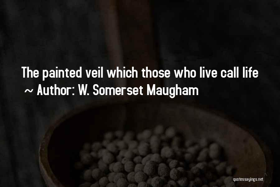 W. Somerset Maugham Quotes: The Painted Veil Which Those Who Live Call Life