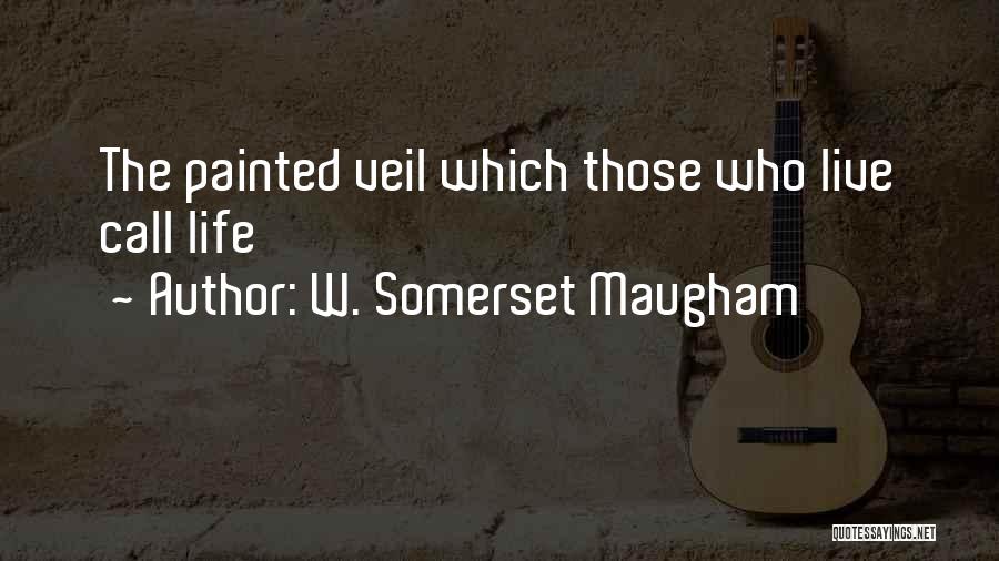W. Somerset Maugham Quotes: The Painted Veil Which Those Who Live Call Life