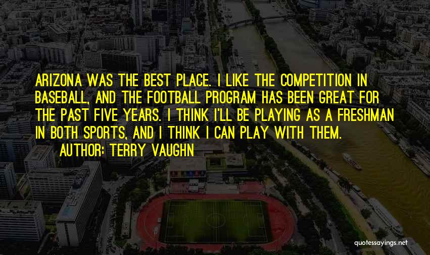 Terry Vaughn Quotes: Arizona Was The Best Place. I Like The Competition In Baseball, And The Football Program Has Been Great For The