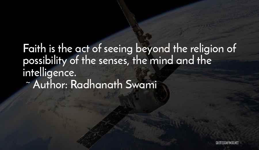 Radhanath Swami Quotes: Faith Is The Act Of Seeing Beyond The Religion Of Possibility Of The Senses, The Mind And The Intelligence.