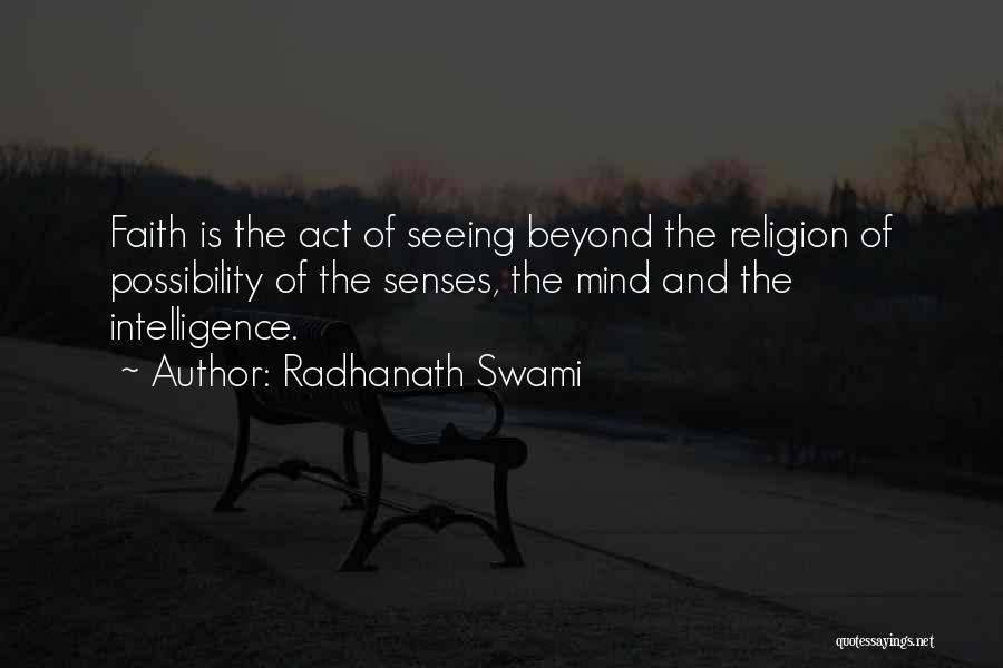Radhanath Swami Quotes: Faith Is The Act Of Seeing Beyond The Religion Of Possibility Of The Senses, The Mind And The Intelligence.