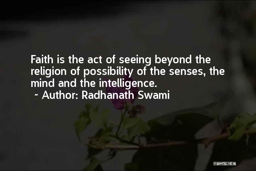 Radhanath Swami Quotes: Faith Is The Act Of Seeing Beyond The Religion Of Possibility Of The Senses, The Mind And The Intelligence.