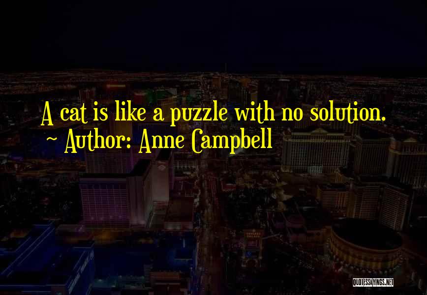 Anne Campbell Quotes: A Cat Is Like A Puzzle With No Solution.