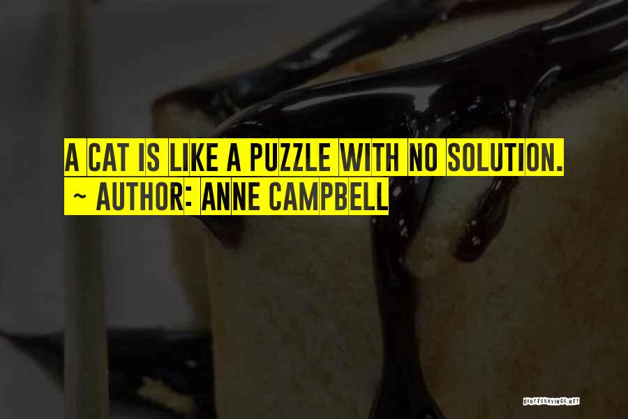 Anne Campbell Quotes: A Cat Is Like A Puzzle With No Solution.