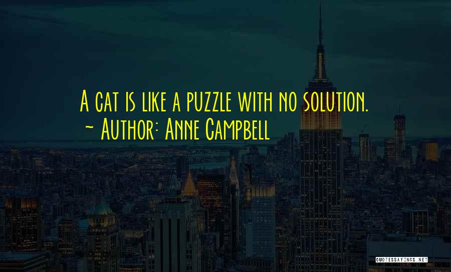 Anne Campbell Quotes: A Cat Is Like A Puzzle With No Solution.