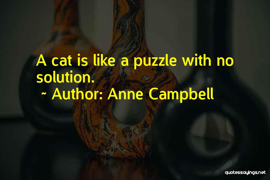 Anne Campbell Quotes: A Cat Is Like A Puzzle With No Solution.