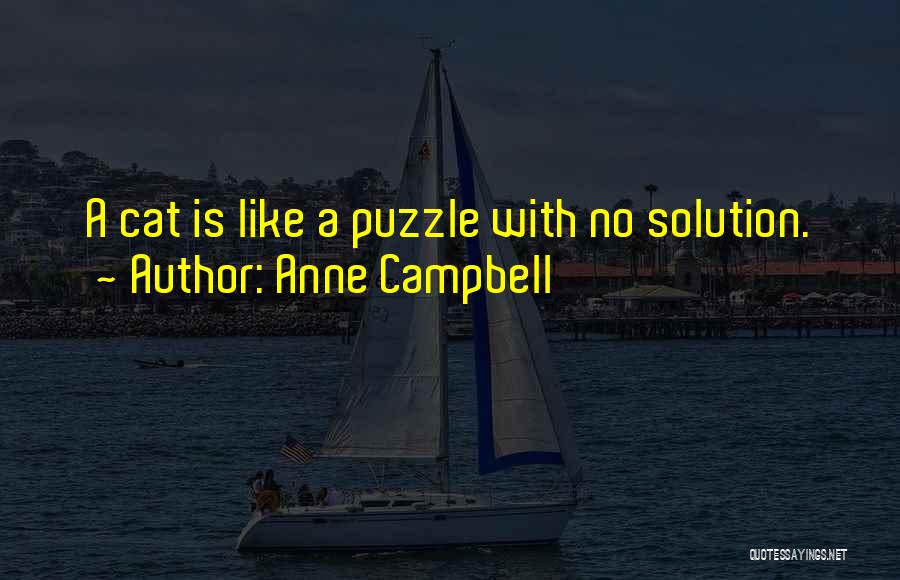 Anne Campbell Quotes: A Cat Is Like A Puzzle With No Solution.