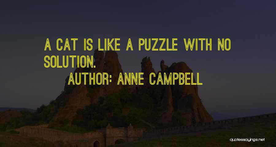 Anne Campbell Quotes: A Cat Is Like A Puzzle With No Solution.