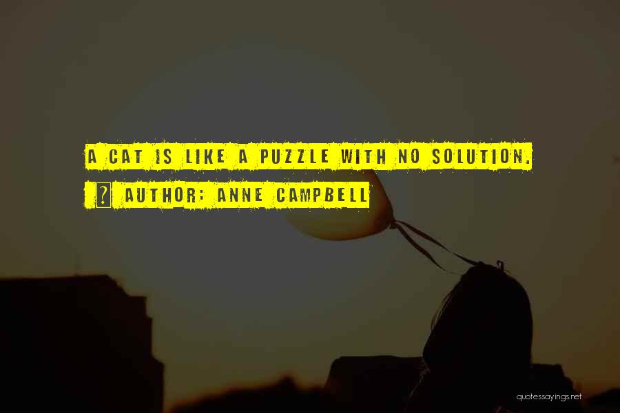 Anne Campbell Quotes: A Cat Is Like A Puzzle With No Solution.