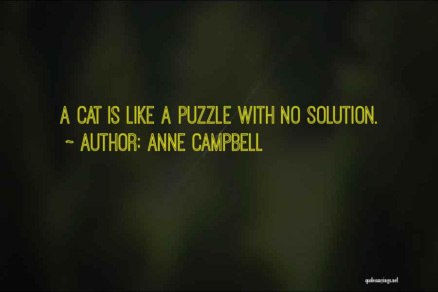 Anne Campbell Quotes: A Cat Is Like A Puzzle With No Solution.