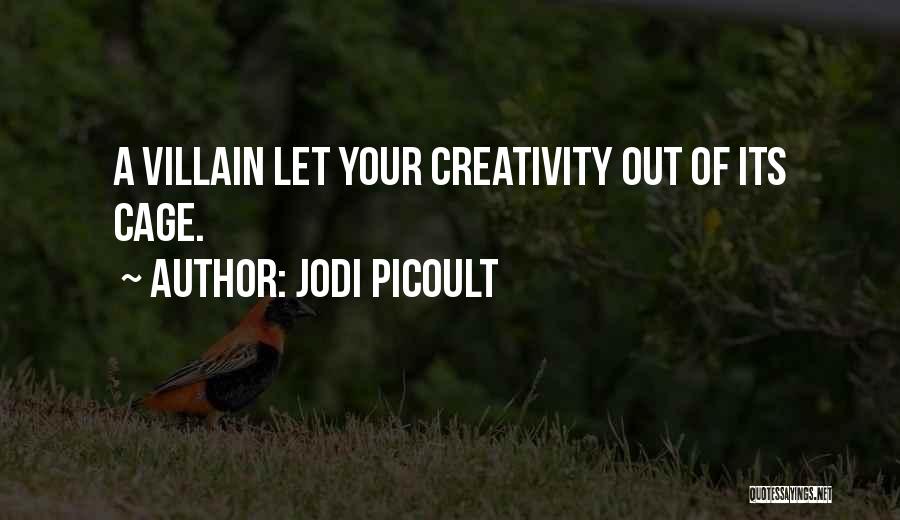 Jodi Picoult Quotes: A Villain Let Your Creativity Out Of Its Cage.