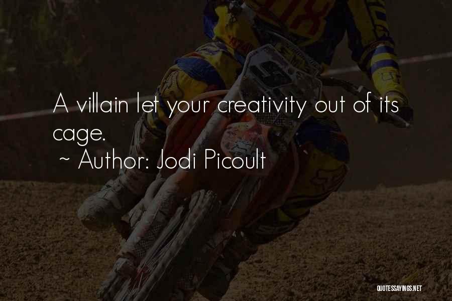 Jodi Picoult Quotes: A Villain Let Your Creativity Out Of Its Cage.