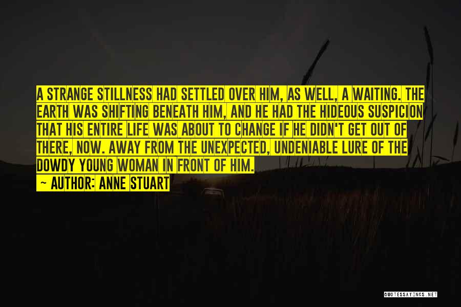 Anne Stuart Quotes: A Strange Stillness Had Settled Over Him, As Well, A Waiting. The Earth Was Shifting Beneath Him, And He Had