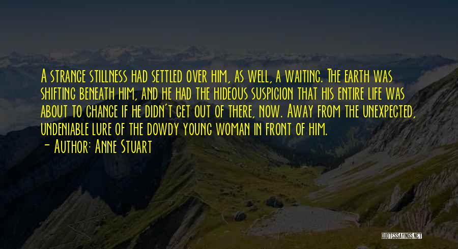 Anne Stuart Quotes: A Strange Stillness Had Settled Over Him, As Well, A Waiting. The Earth Was Shifting Beneath Him, And He Had