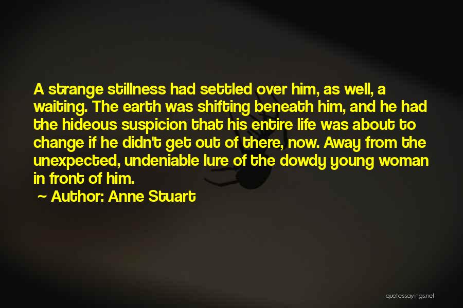 Anne Stuart Quotes: A Strange Stillness Had Settled Over Him, As Well, A Waiting. The Earth Was Shifting Beneath Him, And He Had