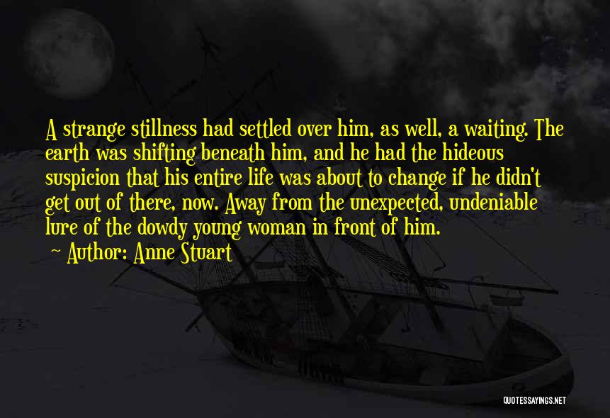 Anne Stuart Quotes: A Strange Stillness Had Settled Over Him, As Well, A Waiting. The Earth Was Shifting Beneath Him, And He Had