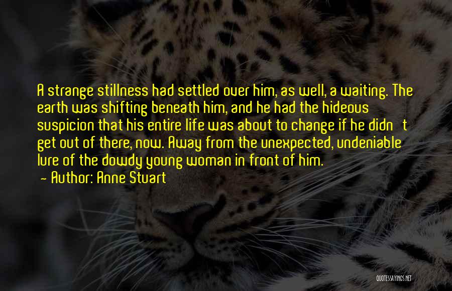 Anne Stuart Quotes: A Strange Stillness Had Settled Over Him, As Well, A Waiting. The Earth Was Shifting Beneath Him, And He Had