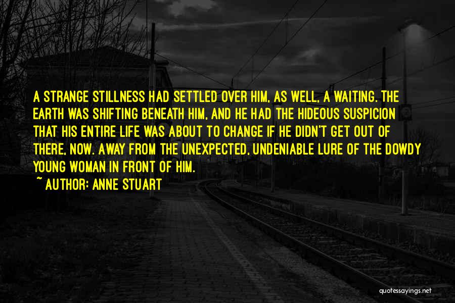 Anne Stuart Quotes: A Strange Stillness Had Settled Over Him, As Well, A Waiting. The Earth Was Shifting Beneath Him, And He Had