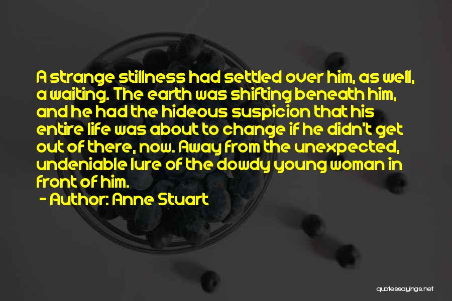 Anne Stuart Quotes: A Strange Stillness Had Settled Over Him, As Well, A Waiting. The Earth Was Shifting Beneath Him, And He Had