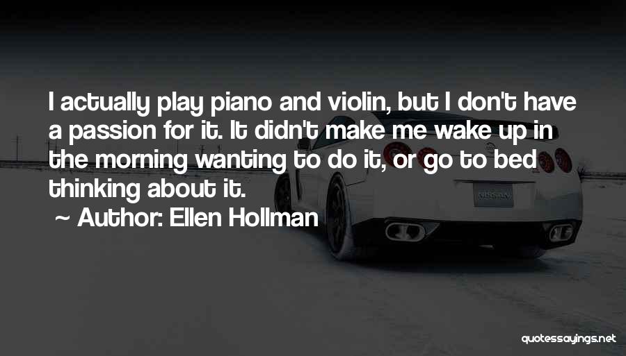 Ellen Hollman Quotes: I Actually Play Piano And Violin, But I Don't Have A Passion For It. It Didn't Make Me Wake Up