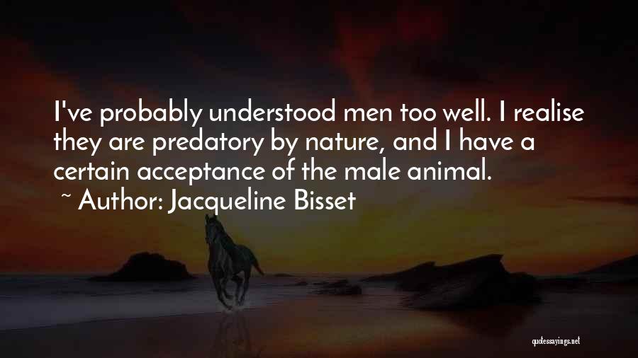 Jacqueline Bisset Quotes: I've Probably Understood Men Too Well. I Realise They Are Predatory By Nature, And I Have A Certain Acceptance Of
