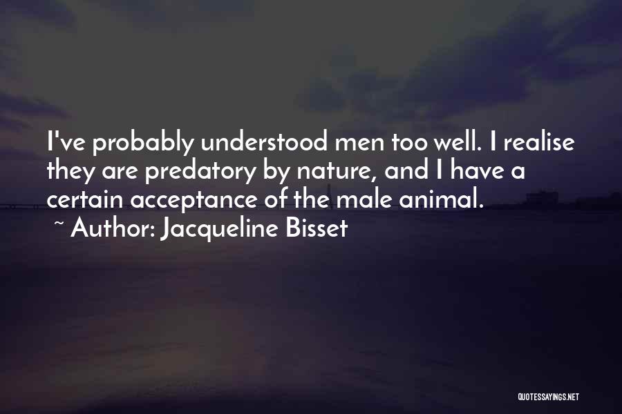 Jacqueline Bisset Quotes: I've Probably Understood Men Too Well. I Realise They Are Predatory By Nature, And I Have A Certain Acceptance Of