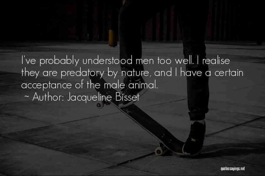 Jacqueline Bisset Quotes: I've Probably Understood Men Too Well. I Realise They Are Predatory By Nature, And I Have A Certain Acceptance Of