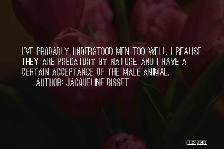 Jacqueline Bisset Quotes: I've Probably Understood Men Too Well. I Realise They Are Predatory By Nature, And I Have A Certain Acceptance Of