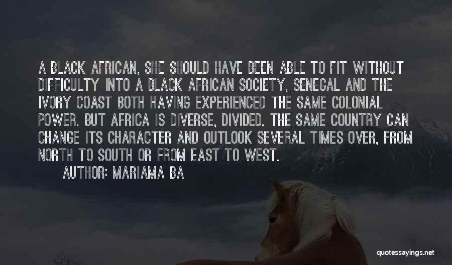 Mariama Ba Quotes: A Black African, She Should Have Been Able To Fit Without Difficulty Into A Black African Society, Senegal And The