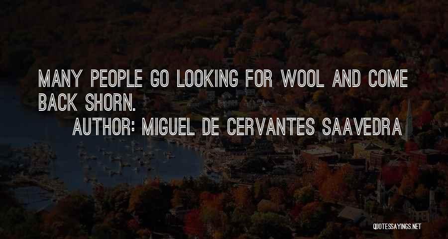 Miguel De Cervantes Saavedra Quotes: Many People Go Looking For Wool And Come Back Shorn.