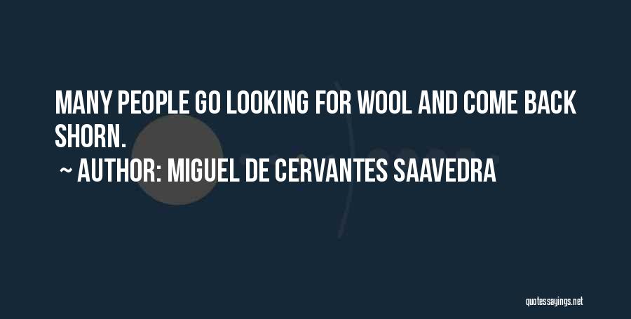 Miguel De Cervantes Saavedra Quotes: Many People Go Looking For Wool And Come Back Shorn.