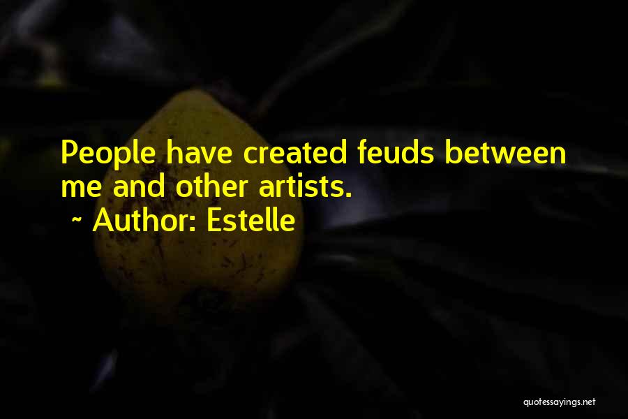 Estelle Quotes: People Have Created Feuds Between Me And Other Artists.