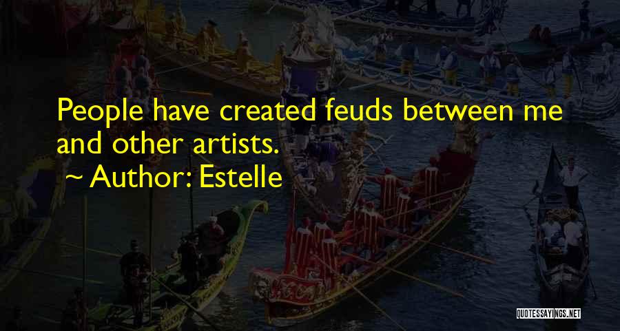 Estelle Quotes: People Have Created Feuds Between Me And Other Artists.