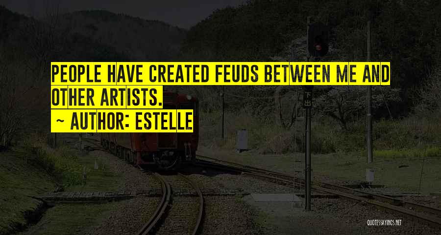 Estelle Quotes: People Have Created Feuds Between Me And Other Artists.