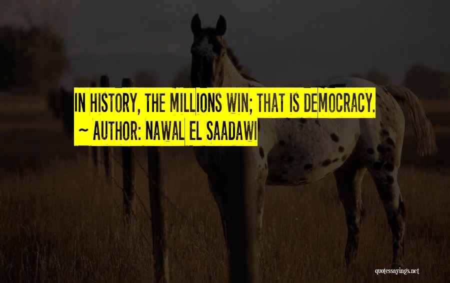 Nawal El Saadawi Quotes: In History, The Millions Win; That Is Democracy.