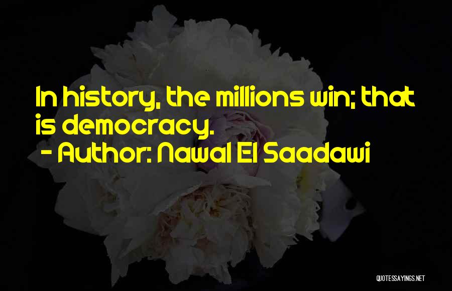 Nawal El Saadawi Quotes: In History, The Millions Win; That Is Democracy.